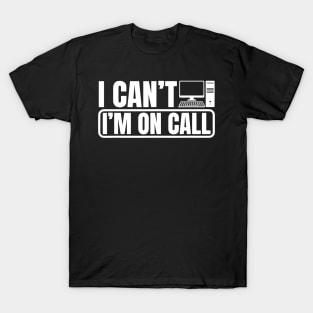 Tech Support IT Call Center Help Desk I Can't I'm On Call T-Shirt